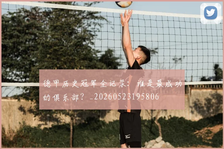 德甲历史冠军全记录:谁是最成功的俱乐部?_20260523195806