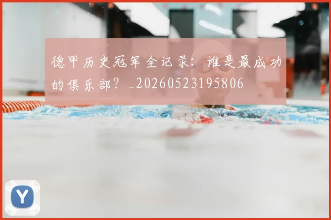 德甲历史冠军全记录:谁是最成功的俱乐部?_20260523195806