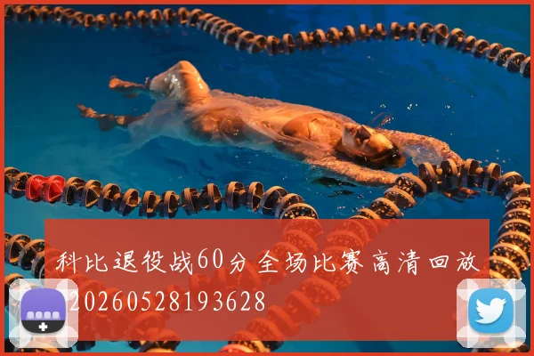 科比退役战60分全场比赛高清回放_20260528193628