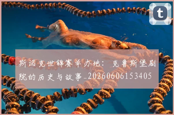 斯诺克世锦赛举办地：克鲁斯堡剧院的历史与故事_20260606153405